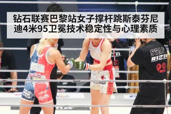 钻石联赛巴黎站女子撑杆跳斯泰芬尼迪4米95卫冕技术稳定性与心理素质