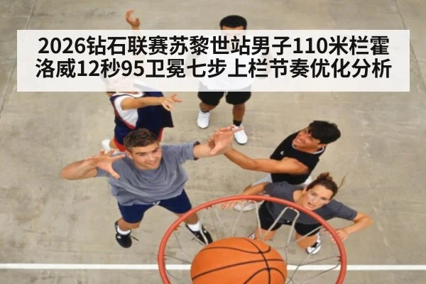 2026钻石联赛苏黎世站男子110米栏霍洛威12秒95卫冕七步上栏节奏优化分析